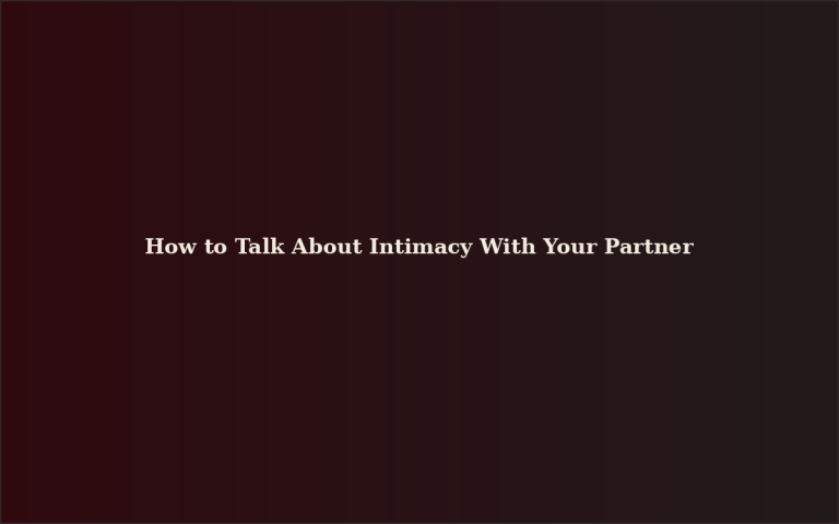 How to Talk About Intimacy With Your Partner
